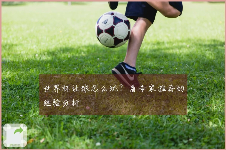 世界杯让球怎么玩？看专家推荐的经验分析