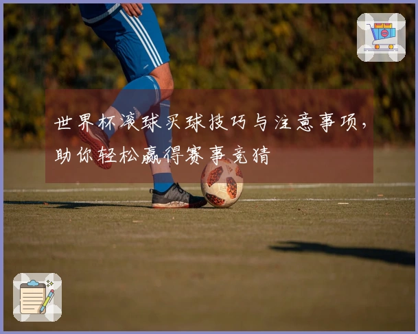 世界杯滚球买球技巧与注意事项,助你轻松赢得赛事竞猜