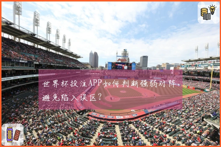 世界杯投注APP如何判断强弱对阵，避免陷入误区？